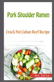 Pork Shoulder Ramen: Crock Pot Cuban Beef Recipe Ann Sarza Author
