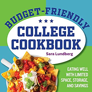 Budget-Friendly College Cookbook : Eating Well with Limited Space, Storage, and Savings by Sara Lundberg