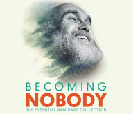 Becoming Nobody: The Essential Ram Dass Collection Ram Dass Author