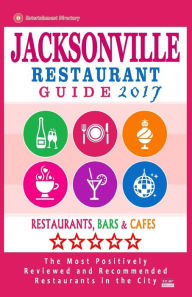 Jacksonville Restaurant Guide 2017: Best Rated Restaurants in Jacksonville, Florida - 500 Restaurants, Bars and Caf�s recommended for Visitors, 2