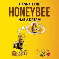 Hannah the Honeybee Has a Dream Lyn Rose Ram Author