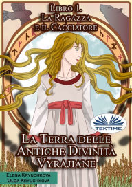 La Terra Delle Antiche Divinità Vyrajiane. Libro 1. La Ragazza E Il Cacciatore Elena Kryuchkova Author