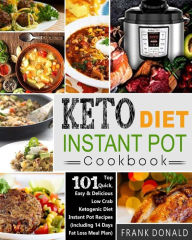 Keto Diet Instant Pot Cookbook: For Rapid Weight Loss And A Better lifestyle- Top 101 Quick, Easy & Delicious Low Carb Ketogenic Diet Instant Pot Reci