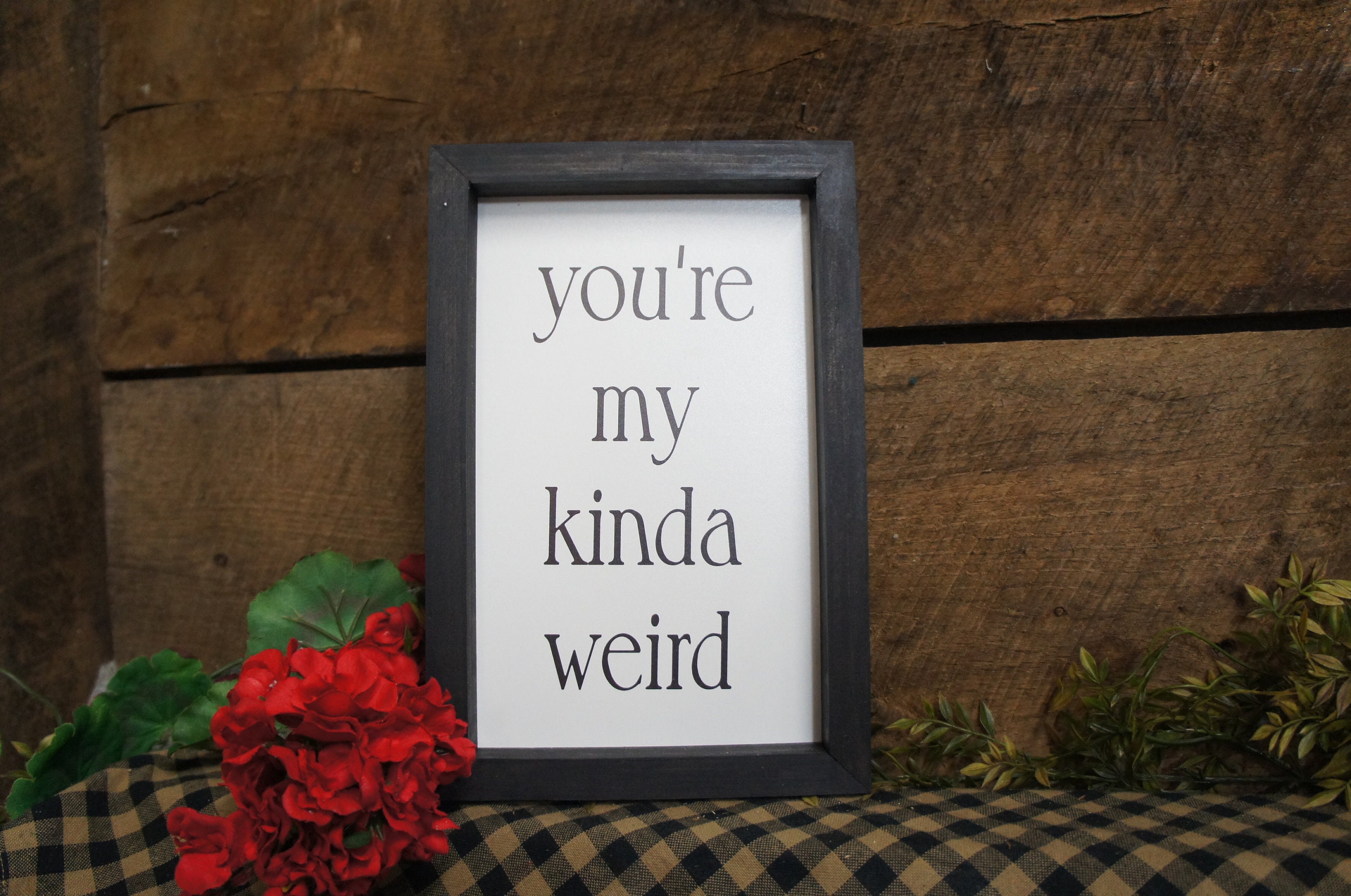 Your My Kinda Weird.. Framed Fun Comical Sign Free Word Color Chgs Rustic Fast Ship Friends Partner