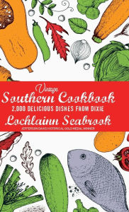 Vintage Southern Cookbook: 2,000 Delicious Dishes From Dixie Lochlainn Seabrook Author