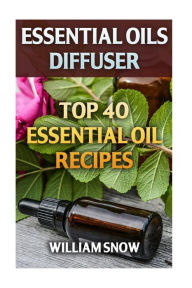 Essential Oils Diffuser: Top 40 Essential Oil Recipes William Snow Author