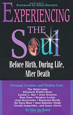 Experiencing the Soul : Before Birth, During Life, after Death by Eliot Jay Rosen