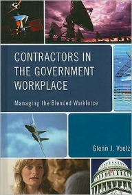Contractors in the Government Workplace: Managing the Blended Workforce Glenn J. Voelz Author