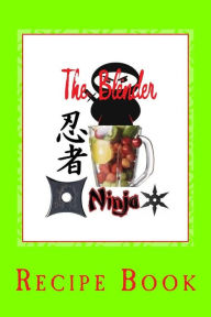 The Blender Ninja: Recipe Book The Blender Ninja Author