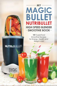 Magic Bullet NutriBullet Blender Smoothie Book: 101 Superfood Smoothie Recipes for Energy, Health and Weight Loss! Lisa Brian Author
