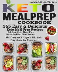 Keto Meal Prep Cookbook: The Complete Ketogenic Diet Meal Prep Guide for Beginners: 365 Keto Meal Prep Recipes for Faster Weight Loss: 30 Days Keto Me