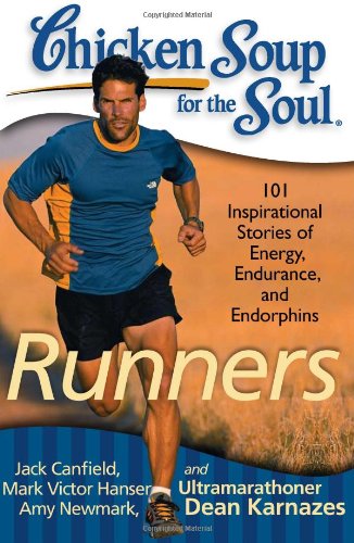 Chicken Soup for the Soul: Runners : 101 Inspirational Stories of Energy, Endurance, and Endorphins