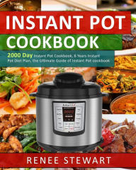 Instant Pot Cookbook: 2000 Day Instant Pot Cookbook, 6 Years Instant Pot Diet Plan, the Ultimate Guide of Instant Pot cookbook Renee Stewart Author