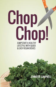 Chop Chop! Jumpstart a Healthy Lifestyle with Quick & Easy Vegan Dishes Jennifer Campbell Author