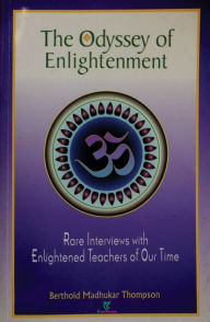 The Odyssey of Enlightenment: Rare Interviews with Enlightened Teachers of Our Time Berthold Madhukar Thompson Author