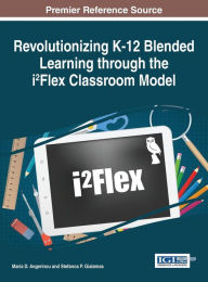 Revolutionizing K-12 Blended Learning through the i2Flex Classroom Model Maria D. Avgerinou Author