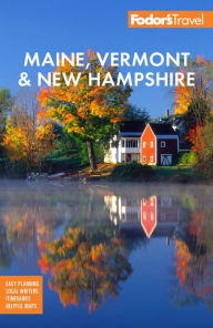 Fodor's Maine, Vermont & New Hampshire: with the Best Fall Foliage Drives and Scenic Road Trips Fodor's Travel Publications Author