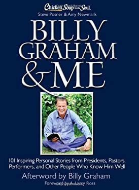 Chicken Soup for the Soul: Billy Graham and Me : 101 Inspiring Personal Stories from Presidents, Pastors, Performers, and Other People Who Know Him We