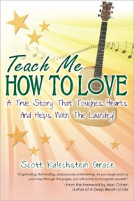 Teach Me How To Love: A True Story That Touches Hearts & Helps With The Laundry! Scott Kalechstein Grace Author