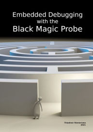 Embedded Debugging with the Black Magic Probe Thiadmer Riemersma Author