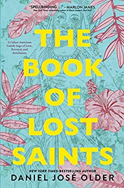 The Book of Lost Saints : A Cuban American Family Saga of Love, Betrayal, and Revolution by Daniel José Older