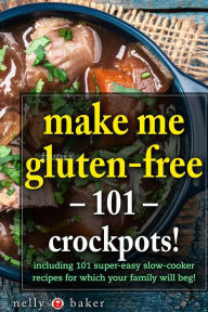 Make Me Gluten-free - 101 Crockpots! (My Cooking Survival Guide, #4) Nelly Baker Author