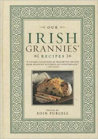 Our Irish Grannies' Recipes: Comforting and Delicious Cooking From the Old Country to Your Family's Table Eoin Purcell Author