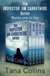 The Inspector Jim Carruthers Series Books One to Five: Robbing the Dead, Care to Die, Mark of the Devil, Dark Is the Day, and In Deep Water Tana Colli
