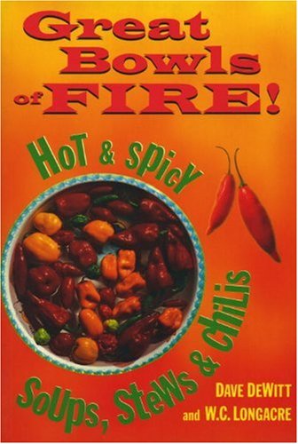 Great Bowls of Fire! : Hot and Spicy Soups, Stews and Chilis by W. C., Frank, L. S., Dewitt, Dave, Frank, Lois Ellen, DeWitt, Dave Longacre