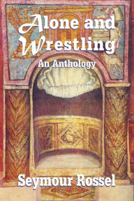 Alone and Wrestling: An Anthology Seymour Rossel Author