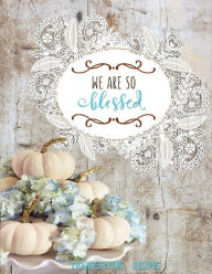 WE ARE SO BLESSED Blank Recipe Book Thanksgiving Recipes Cute Shabby Chic Gifts for Women: Recipe Books to Write in All Tasty Cookbook Gift Recipe Boo