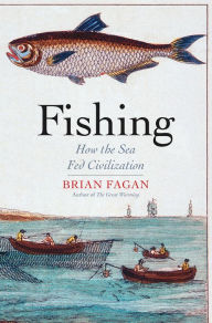 Fishing: How the Sea Fed Civilization Brian Fagan Author