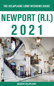 Newport (R.I.) - The Delaplaine 2021 Long Weekend Guide Andrew Delaplaine Author