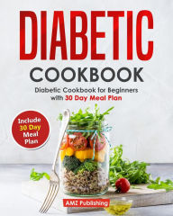 Diabetic Cookbook: Diabetic Cookbook for Beginners with 30 Day Meal Plan AMZ Publishing Author