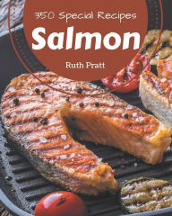 350 Special Salmon Recipes: Start a New Cooking Chapter with Salmon Cookbook! Ruth Pratt Author