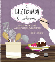 The Emily Dickinson Cookbook: Recipes from Emily's Table Alongside the Poems That Inspire Them Arlyn Osborne Author
