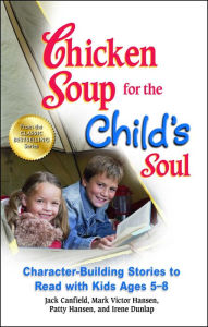 Chicken Soup for the Child's Soul: Character-Building Stories to Read with Kids Ages 5-8 Jack Canfield Author