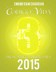El Código de la Vida #3 Pronóstico Anual Para 2015 SWAMI RAM CHARRAN Author