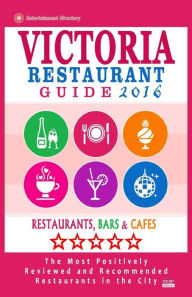 Victoria Restaurant Guide 2016: Best Rated Restaurants in Victoria, Canada - 400 restaurants, bars and caf�s recommended for visitors, 2016 Daphn
