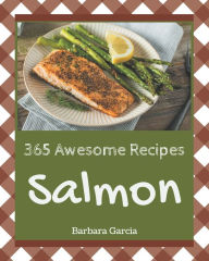 365 Awesome Salmon Recipes: A Highly Recommended Salmon Cookbook Barbara Garcia Author