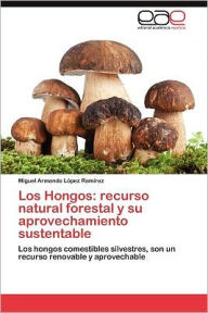Los Hongos: recurso natural forestal y su aprovechamiento sustentable López RamÃrez Miguel Armando Author
