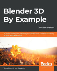 Blender 3D By Example.: A project-based guide to learning the latest Blender 3D, EEVEE rendering engine, and Grease Pencil Oscar Baechler Author