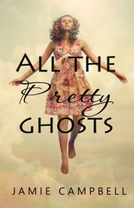 All The Pretty Ghosts Jamie Campbell Author