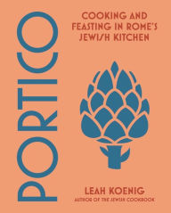 Portico: Cooking and Feasting in Rome's Jewish Kitchen Leah Koenig Author