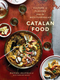 Catalan Food: Culture and Flavors from the Mediterranean: A Cookbook Daniel Olivella Author
