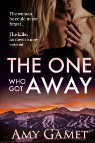 The One Who Got Away Amy Gamet Author