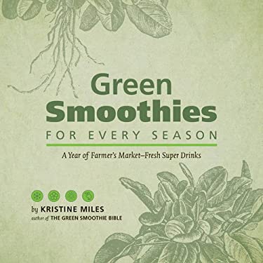 Green Smoothies for Every Season : A Year of Farmers Market?Fresh Super Drinks by Kristine Miles