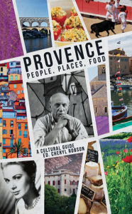 Provence: People, Places, Food: A Cultural Guide Cheryl Robson Editor