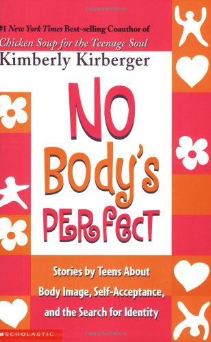 No Body's Perfect : Stories by Teens about Body Image, Self-Acceptance, and the Search for Identity by Kimberly Kirberger