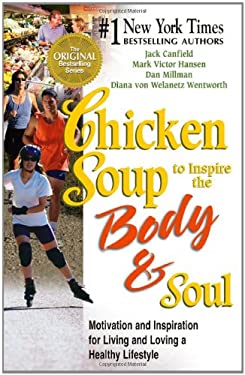 Chicken Soup to Inspire the Body and Soul : Motivation and Inspiration for Living and Loving a Healthy Lifestyle